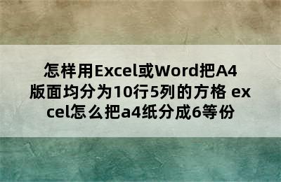 怎样用Excel或Word把A4版面均分为10行5列的方格 excel怎么把a4纸分成6等份